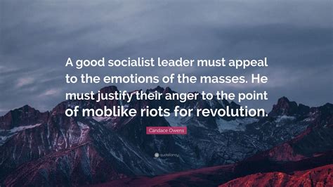 Candace Owens Quote: “A good socialist leader must appeal to the emotions of the masses. He must ...