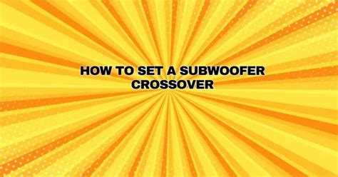 How to set a subwoofer crossover - All For Turntables