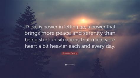 Thought Catalog Quote: “There is power in letting go, a power that brings more peace and ...