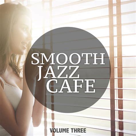 Smooth Jazz Cafe, Vol. 3 (30 Electronic Jazz Masterpieces For ...