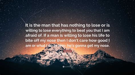 Bruce Lee Quote: “It is the man that has nothing to lose or is willing to lose everything to ...