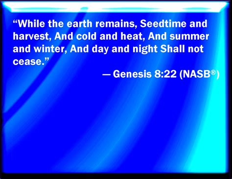 Genesis 8:22 While the earth remains, seedtime and harvest, and cold ...