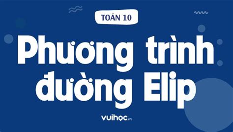 Lý Thuyết Phương Trình Đường Elip Lớp 10 Chi Tiết Nhất - VUIHOC