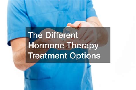 The Different Hormone Therapy Treatment Options - News Health