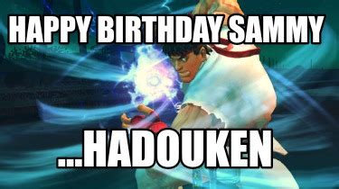 Meme Creator - Funny Happy birthday sammy ...Hadouken Meme Generator at MemeCreator.org!