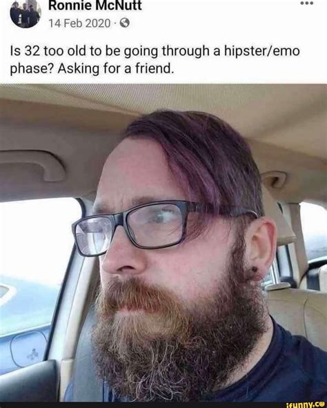 Ronnie Mcnutt 14 Feb 2020 - Is 32 too old to be going through a phase? Asking for a friend. - iFunny