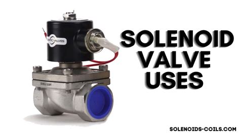 Solenoid Valve Uses • Solenoids Coils