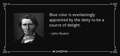 John Ruskin quote: Blue color is everlastingly appointed by the deity to be...