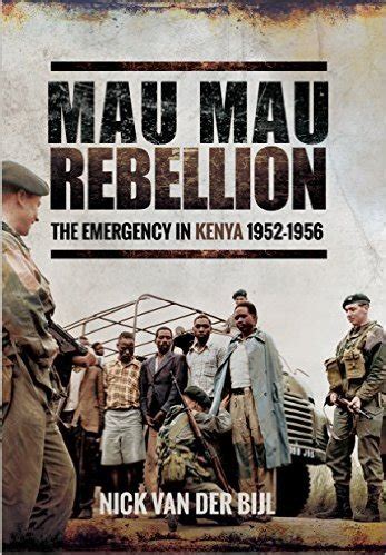 Mau Mau Rebellion: The Emergency in Kenya 1952–1956 by Nick Van Der Bijl | Goodreads