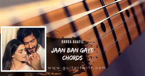 JAAN BAN GAYE Chords - Khuda Haafiz | Vishal Mishra, Asees Kaur | Mithoon @guitartwitt