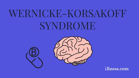 Wernicke-Korsakoff Syndrome : Overview, Causes, Symptoms, Treatment ...