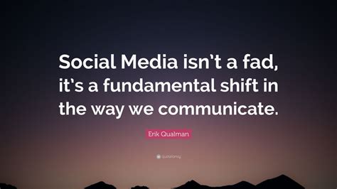 Erik Qualman Quote: “Social Media isn’t a fad, it’s a fundamental shift in the way we ...