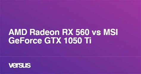 AMD Radeon RX 560 vs MSI GeForce GTX 1050 Ti: What is the difference?