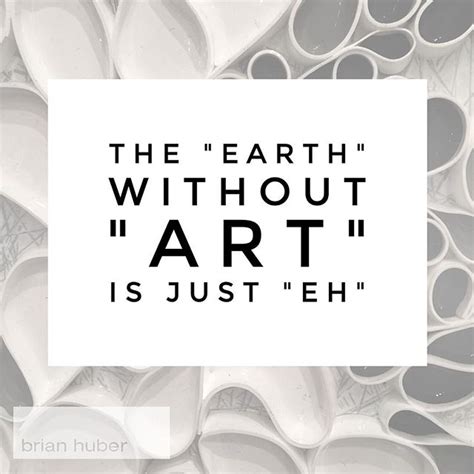 Brian Huber Abstract Artist » Arty quote of the day. Happy Thursday y’all. Go out and make some ...