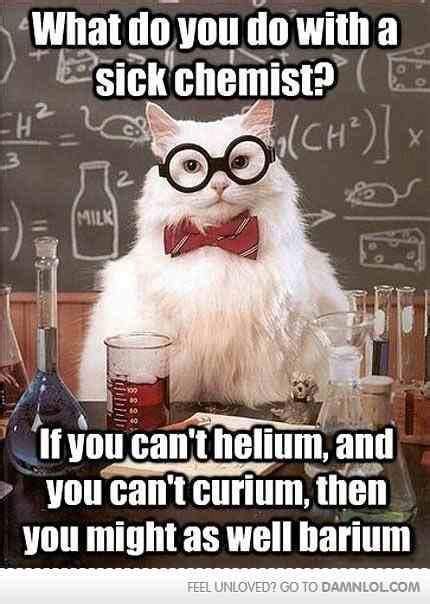 hahaha chemistry | Chemistry cat, Nerdy jokes, Nerd jokes