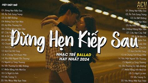 Nhạc Tâm Trạng 2024 | Đừng Hẹn Kiếp Sau, Ân Tình Sang Trang | Nhạc ballad tâm trạng TOÀN BÀI HAY ...