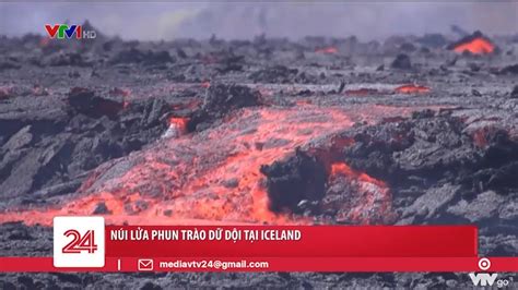 Núi lửa phun trào dữ dội tại Iceland | VTV24 - YouTube