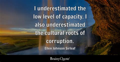 Ellen Johnson Sirleaf - I underestimated the low level of...