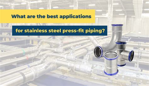 Best applications for stainless steel press-fit piping