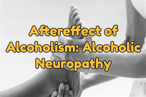 Aftereffect of Alcoholism: Alcoholic Neuropathy