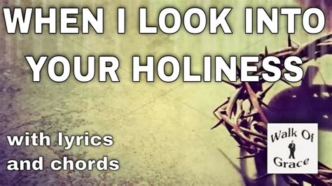 When I Look Into Your Holiness - Worship Song with lyrics and chords ...