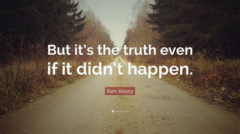 Ken Kesey Quote: “But it’s the truth even if it didn’t happen.”