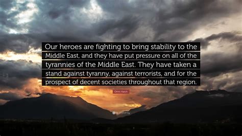 Orrin Hatch Quote: “Our heroes are fighting to bring stability to the Middle East, and they have ...