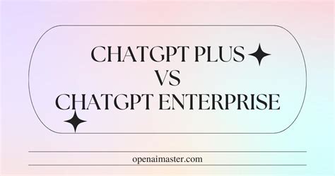 ChatGPT Plus vs ChatGPT Enterprise: Which AI Assistant Should You Choose?