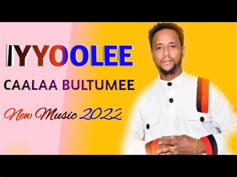 Caalaa_Bultumee IYYOOLEE_Sirba_Afaan_Oromoo_haaraa/New_Afan_Oromo_Music/2022 (Official Video ...