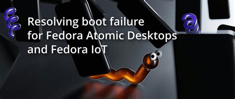 Manual action needed to resolve boot failure for Fedora Atomic Desktops ...