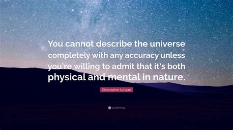 Christopher Langan Quote: “You cannot describe the universe completely with any accuracy unless ...