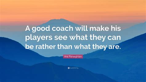 Ara Parseghian Quote: “A good coach will make his players see what they ...