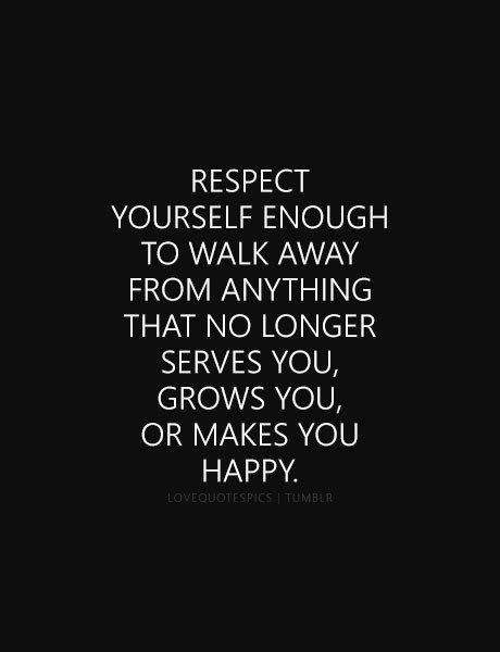 LOVE QUOTE – Respect yourself enough to walk away from anything that no… | Respect quotes ...