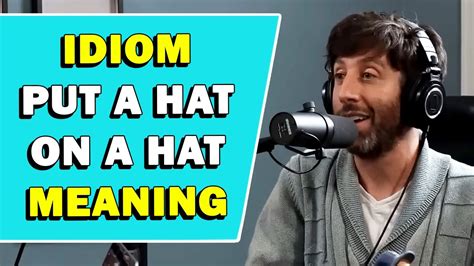 Idiom 'Put A Hat On A Hat' Meaning - YouTube