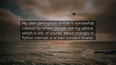 Guido van Rossum Quote: “My own perception of that is somewhat colored ...