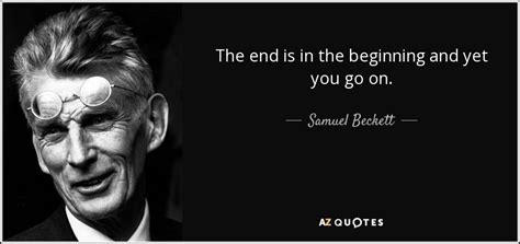 Samuel Beckett quote: The end is in the beginning and yet you go...