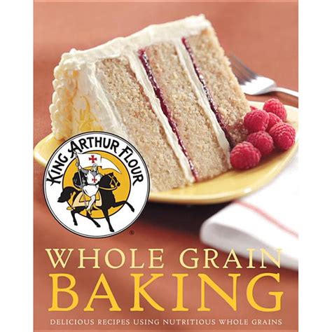 King Arthur Flour Whole Grain Baking: Delicious Recipes Using Nutritious Whole Grains - Walmart ...