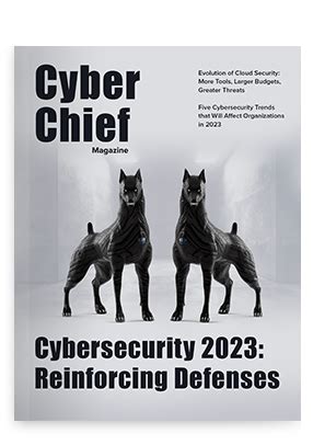 Cyber Chief Magazine | Cybersecurity 2023: Reinforcing Defenses