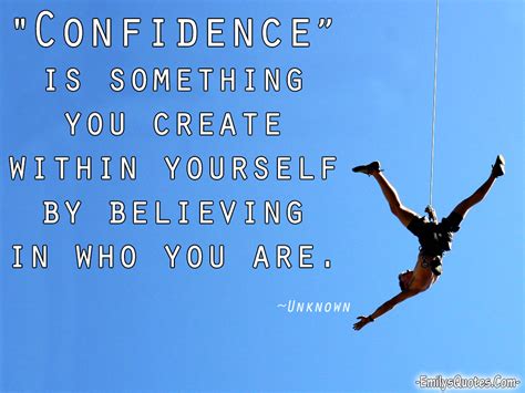 Confidence is something you create within yourself by believing in who ...