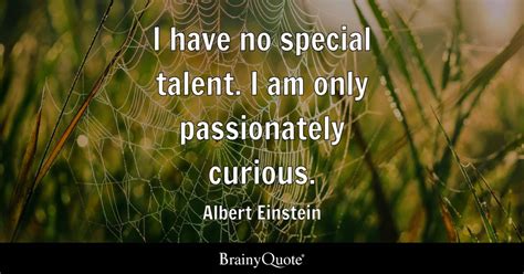 Albert Einstein - I have no special talent. I am only...