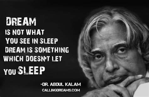 Dream is not what you see in sleep, dream is something which don’t let you sleep. -APJ Abdul ...