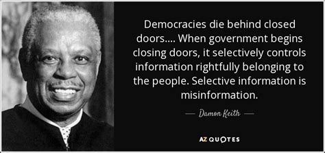 Damon Keith quote: Democracies die behind closed doors. . . . When ...