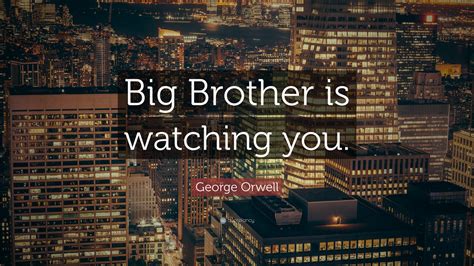 George Orwell Quote: “Big Brother is watching you.”