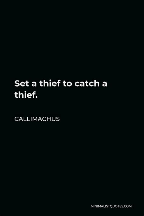 Callimachus Quote: Set a thief to catch a thief.