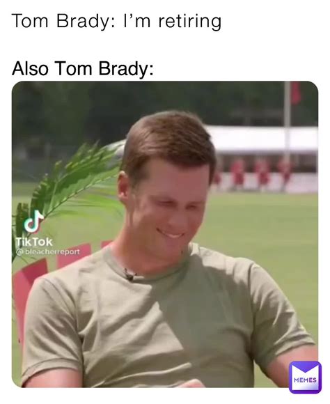 Tom Brady: I’m retiring Also Tom Brady: | @lolzz_99 | Memes