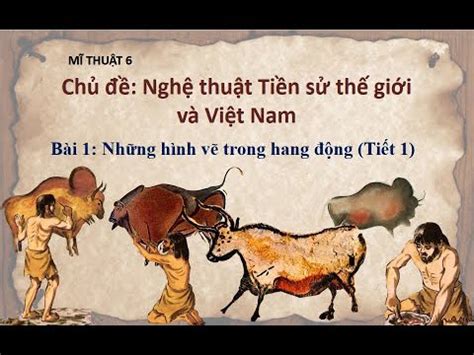 MI THUAT 6 - CĐ: NGHE THUAT THOI TIEN SU TG VA VN - BAI 1:TRANH VE TRONG HANG DONG (TIET1) - YouTube