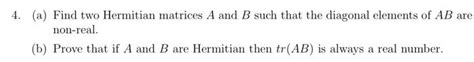 Solved 4. (a) Find two Hermitian matrices A and B such that | Chegg.com