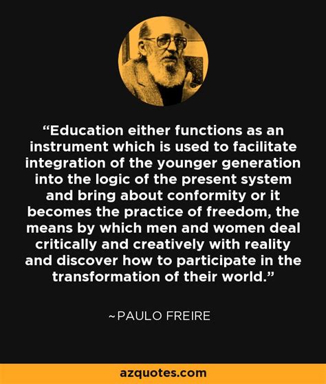 Paulo Freire quote: Education either functions as an instrument which is used to...