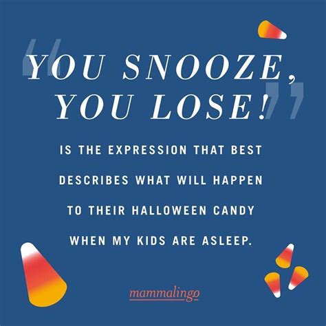 You snooze, you lose!! | Mom quotes, Halloween candy, Snoozing