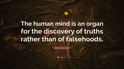 Solomon Asch Quote: “The human mind is an organ for the discovery of ...